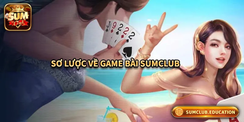 Giới thiệu chung về game bài Sumclub